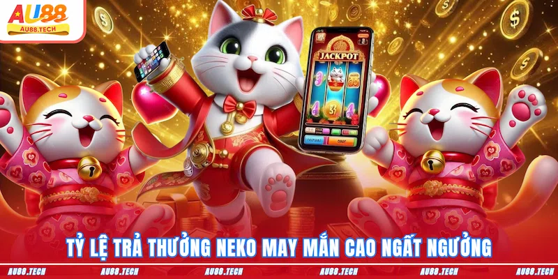 Tỷ lệ trả thưởng Neko May Mắn cao ngất ngưởng
